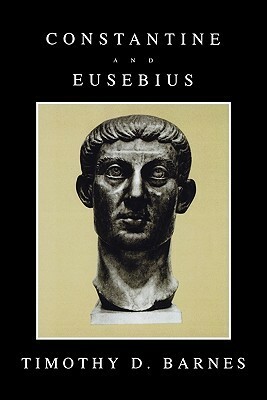 Constantine and Eusebius by Timothy D. Barnes