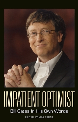 Impatient Optimist: Bill Gates in His Own Words by Lisa Rogak