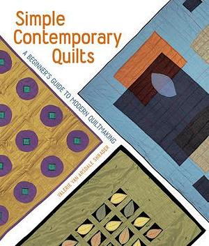 Simple Contemporary Quilts: A Beginner's Guide to Modern Quiltmaking by Valerie Van Arsdale Shrader, Valerie Van Arsdale Shrader