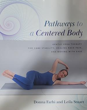 Pathways to a Centered Body: Gentle Yoga Therapy for Core Stability, Healing Back Pain, and Moving With Ease by Leila Stuart, Donna Farhi