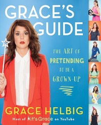 Grace's Guide: The Art of Pretending to Be a Grown-up by Grace Helbig