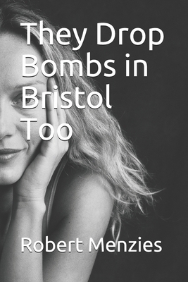 They Drop Bombs in Bristol Too by Robert Menzies