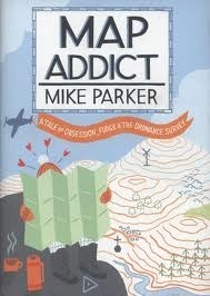 Map Addict: A Tale of Obsession, Fudge & the Ordnance Survey by Mike Parker