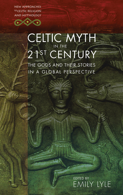 Celtic Myth in the 21st Century: The Gods and Their Stories in a Global Perspective by 