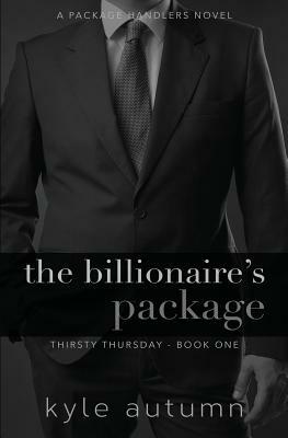 The Billionaire's Package (Thirsty Thursday #1): A Package Handlers Novel by Kyle Autumn