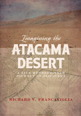 Imagining the Atacama Desert: A Five-Hundred-Year Journey of Discovery by Richard Francaviglia