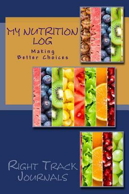 My Nutrition Log: Making Better Choices by Tracy Tennant