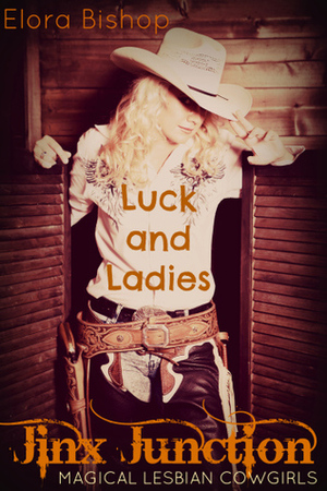 Luck and Ladies (Jinx Junction 1: Magical Lesbian Cowgirl Stories) by Elora Bishop