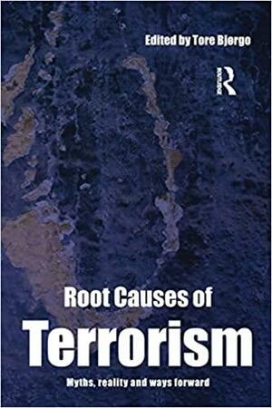Root Causes of Terrorism: Myths, Reality and Ways Forward by Tore Bjørgo