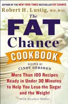 The Fat Chance Cookbook: More Than 100 Recipes Ready in Under 30 Minutes to Help You Lose the Sugar and the Weight by Robert H. Lustig