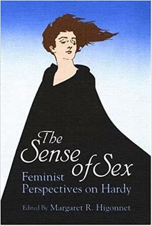 The Sense of Sex: Feminist Perspectives on Hardy by Margaret R. Higonnet, Margaret Randolph Higonnet