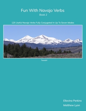 Fun With Navajo Verbs Book 2: 125 Useful Navajo Verbs Fully Conjugated in Up to Seven Modes by Matthew Lyon