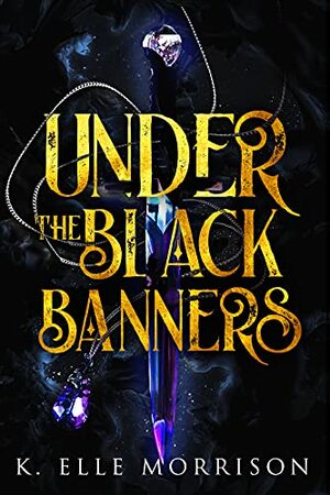 Under The Black Banners by K. Elle Morrison