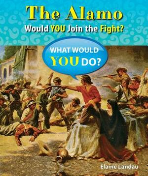 The Alamo: Would You Join the Fight? by Elaine Landau