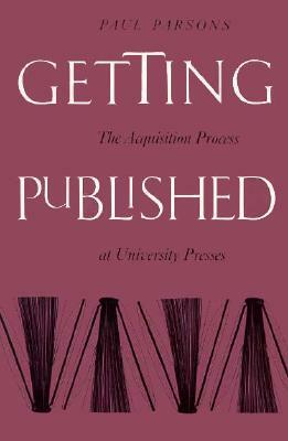Getting Published: The Acquisition Process at University Presses by Paul Parsons