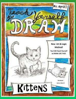 Teach Yourself to Draw - Kittens: For Artists and Animals Lovers of All Ages by Sarah Janisse Brown