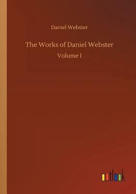 The Works of Daniel Webster by Daniel Webster