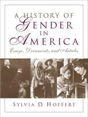 A History of Gender in America: Essays, Documents, and Articles by Sylvia D. Hoffert