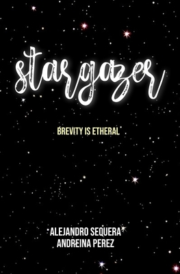 Stargazer: Brevity is etheral by Andreina E. Perez, Alejandro Sequera