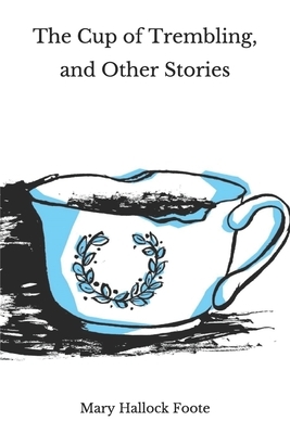 The Cup of Trembling, and Other Stories by Mary Hallock Foote