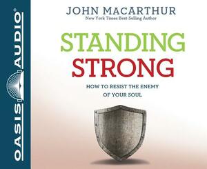 Standing Strong: How to Resist the Enemy of Your Soul by John MacArthur