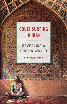 Couchsurfing in Iran: Revealing a Hidden World by Stephan Orth
