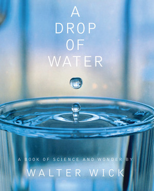 A Drop Of Water: A Book of Science and Wonder by Walter Wick