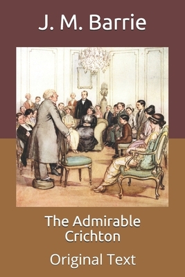 The Admirable Crichton: Original Text by J.M. Barrie