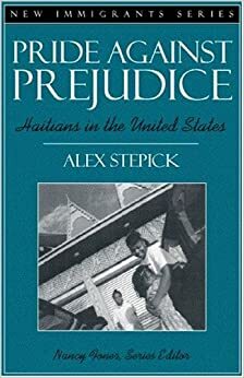 Pride Against Prejudice: Haitians in the United States by Nancy Foner, Alex Stepick