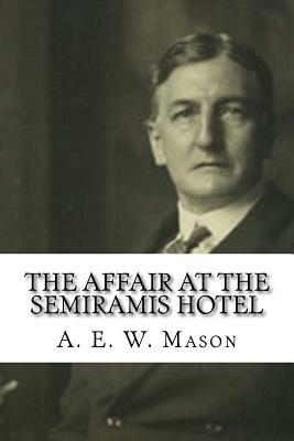 The Affair at the Semiramis Hotel by A.E.W. Mason