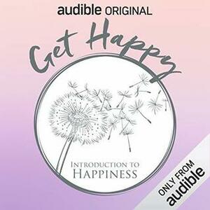 Get Happy: Introduction to Happiness by Michelle Gielan, Oliver Burkeman