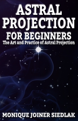 Astral Projection for Beginners by Monique Joiner Siedlak