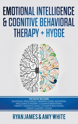 Emotional Intelligence and Cognitive Behavioral Therapy + Hygge: 5 Manuscripts - Emotional Intelligence Definitive Guide & Mastery Guide, CBT ... (Emo by Ryan James, Amy White