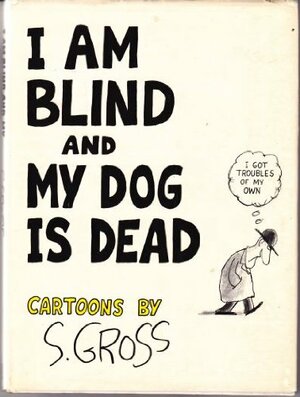 I am blind and my dog is dead by Sam Gross