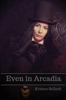 Even in Arcadia by Kristen Selleck