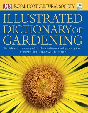 Rhs Illustrated Dictionary Of Gardening by Mark Griffiths, Michael Pollock