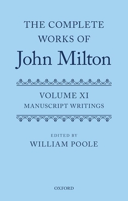 The Complete Works of John Milton: Volume XI: Manuscript Writings by 