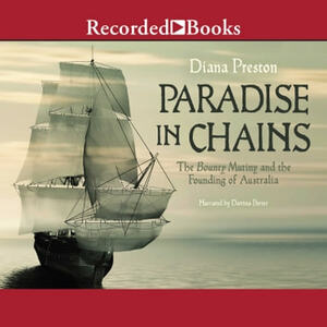 Paradise in Chains: The Bounty Mutiny and the Founding of Australia by Diana Preston