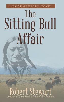The Sitting Bull Affair: A Documentary Novel by Robert Stewart