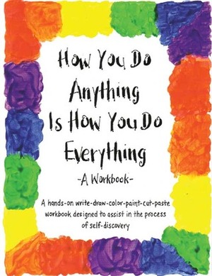 How You Do Anything Is How You Do Everything: A Workbook by Cheri Huber, June Shiver