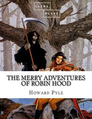 The Merry Adventures of Robin Hood by Sheba Blake, Howard Pyle