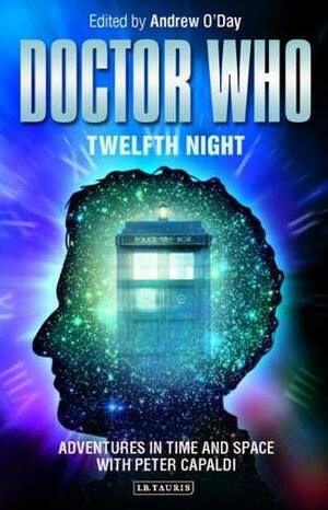 Doctor Who - Twelfth Night: Adventures in Time and Space with Peter Capaldi by Dene October, Andrew O'Day