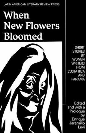 When New Flowers Bloomed: Short Stories by Women Writers from Costa Rica and Panama by Enrique Jaramillo Levi