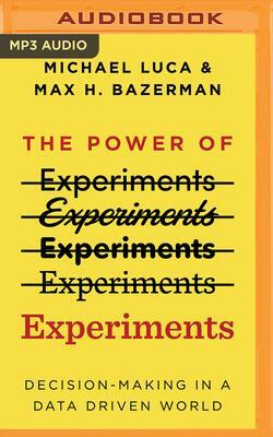 The Power of Experiments: Decision-Making in a Data Driven World by Max H. Bazerman, Michael Luca