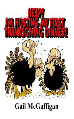 Help! I'm Hosting My First Thanksgiving Dinner! by Gail McGaffigan