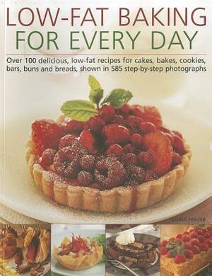 Low-Fat Baking for Every Day: Over 100 Delicious, Low-Fat Recipes for Cakes, Bakes, Cookies, Bars, Buns and Breads by Linda Fraser