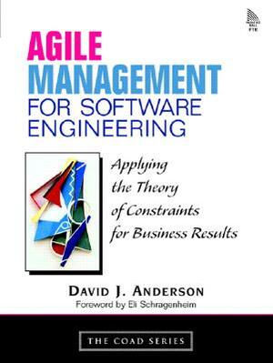 Agile Management for Software Engineering: Applying the Theory of Constraints for Business Results by David J. Anderson