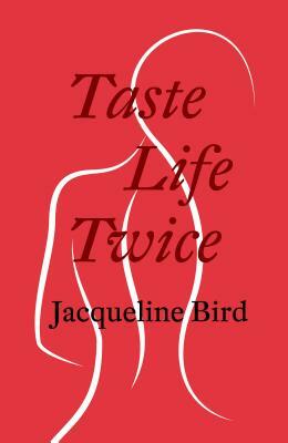 Taste Life Twice by Jacqueline Bird