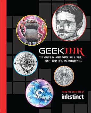 Geek Ink: The World's Smartest Tattoos for Rebels, Nerds, Scientists, and Intellectuals by Inkstinct