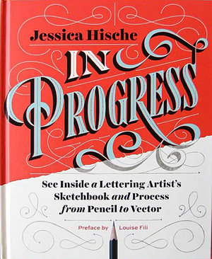 In Progress: See Inside a Lettering Artist's Sketchbook and Process, from Pencil to Vector by Jessica Hische